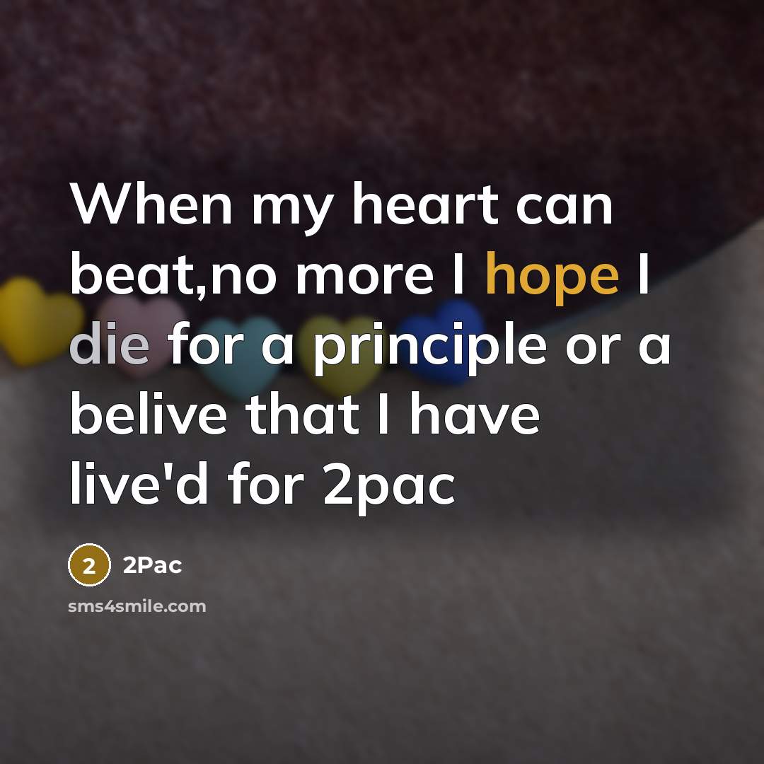 “When my heart can beat,no more I hope I die for a principle or a belive that I have live'd for 2pac” quote by 2pac