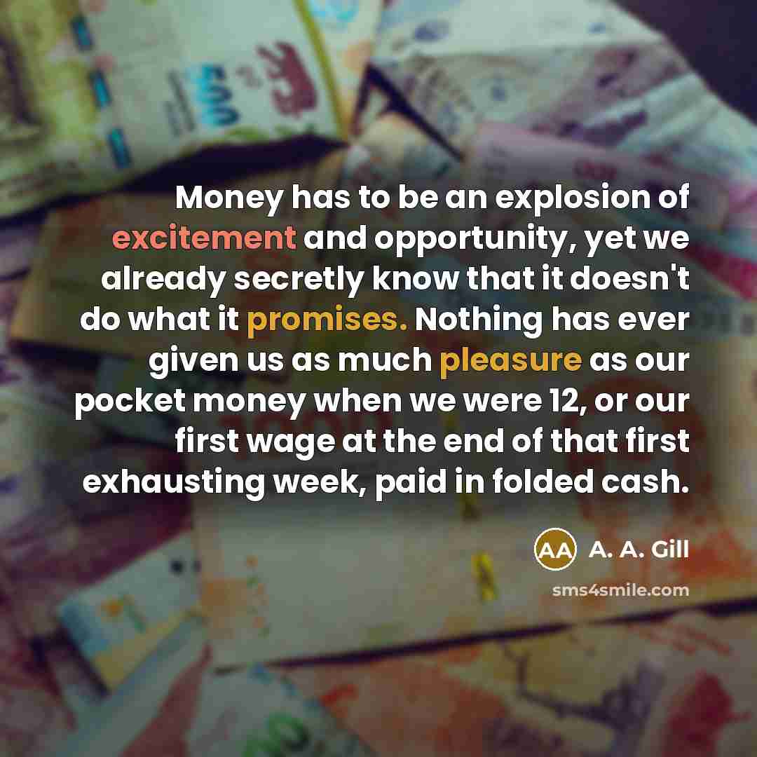 “Money has to be an explosion of excitement and opportunity,…” quote by A. A. Gill