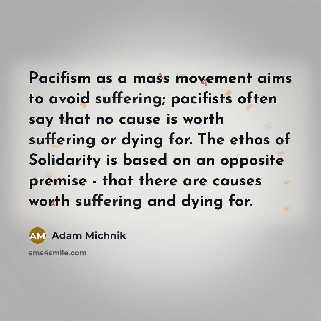 “Pacifism as a mass movement aims to avoid suffering; pacifists…” quote by Adam Michnik