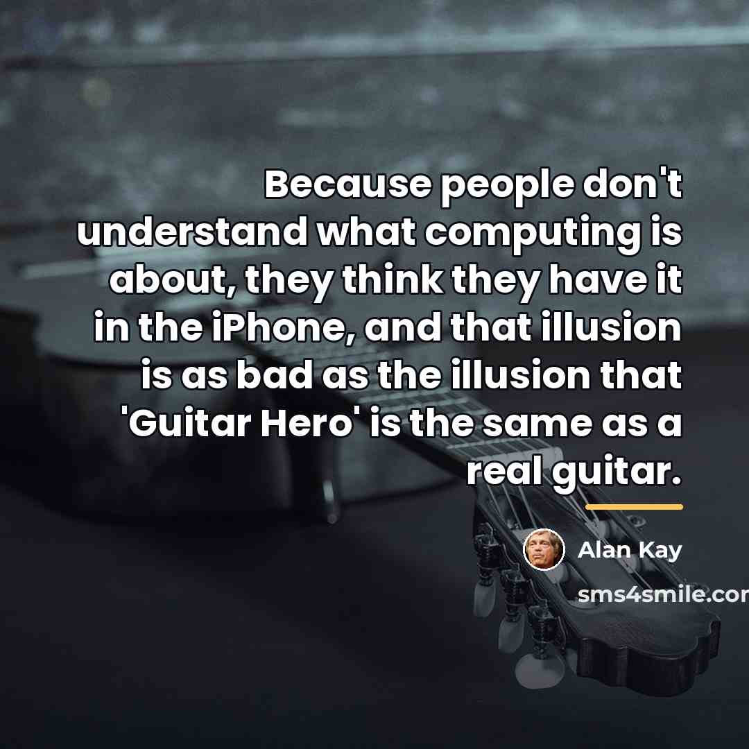 “Because people don't understand what computing is about, they think…” quote by Alan Kay