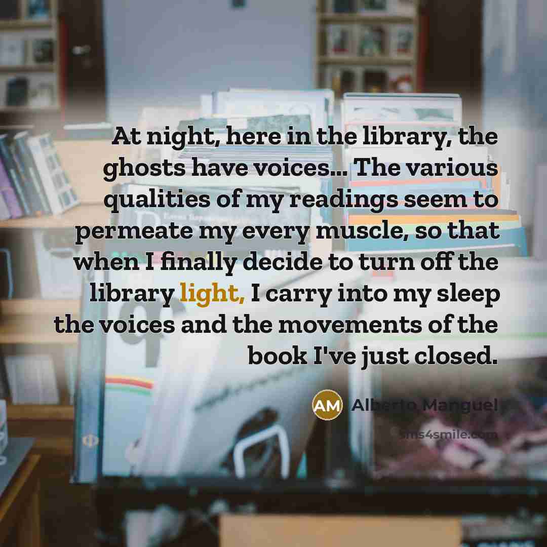 “At night, here in the library, the ghosts have voices....…” quote by Alberto Manguel