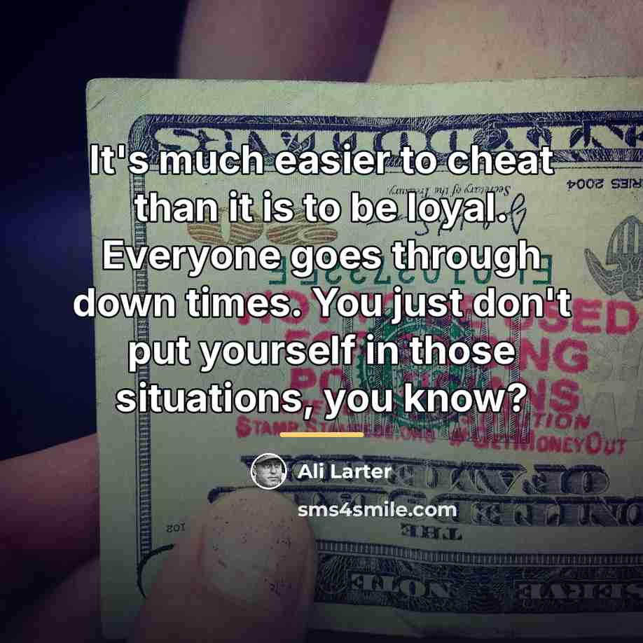 “It's much easier to cheat than it is to be…” quote by Ali Larter