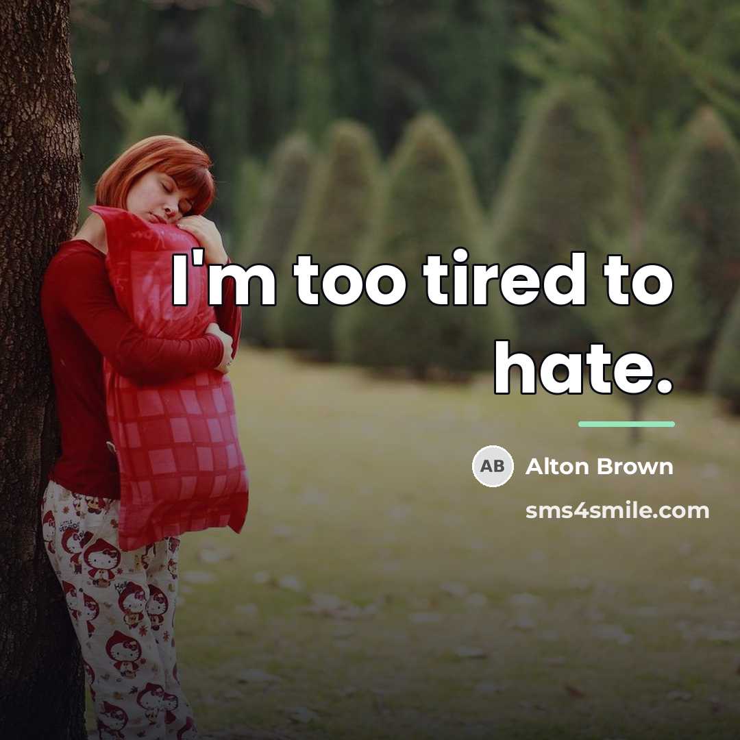 “I'm too tired to hate.…” quote by Alton Brown