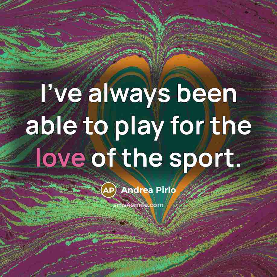 “I've always been able to play for the love of…” quote by Andrea Pirlo
