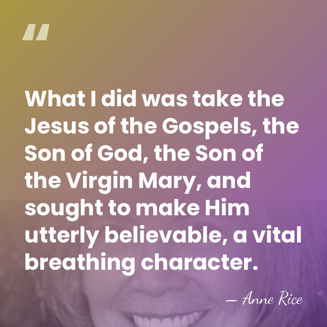 What I did was take the Jesus of the Gospels, the Son&hellip; - Anne Rice