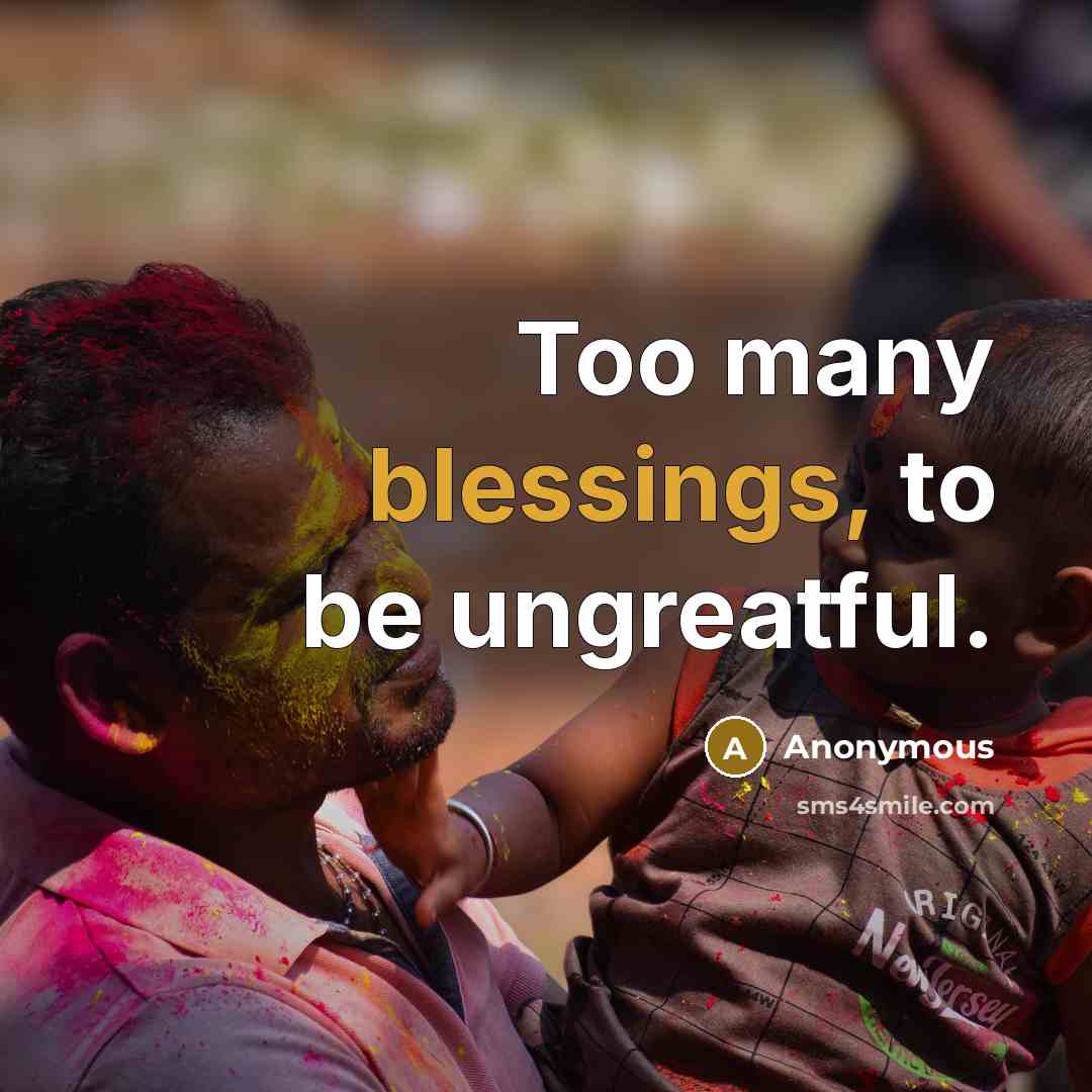 “Too many blessings, to be ungreatful.…” quote by Anonymous