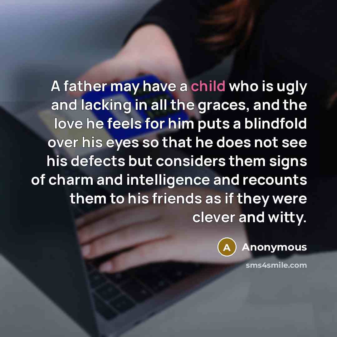 “A father may have a child who is ugly and…” quote by Anonymous