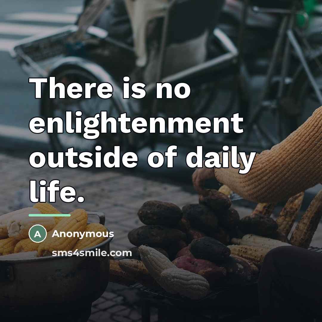 “There is no enlightenment outside of daily life.…” quote by Anonymous