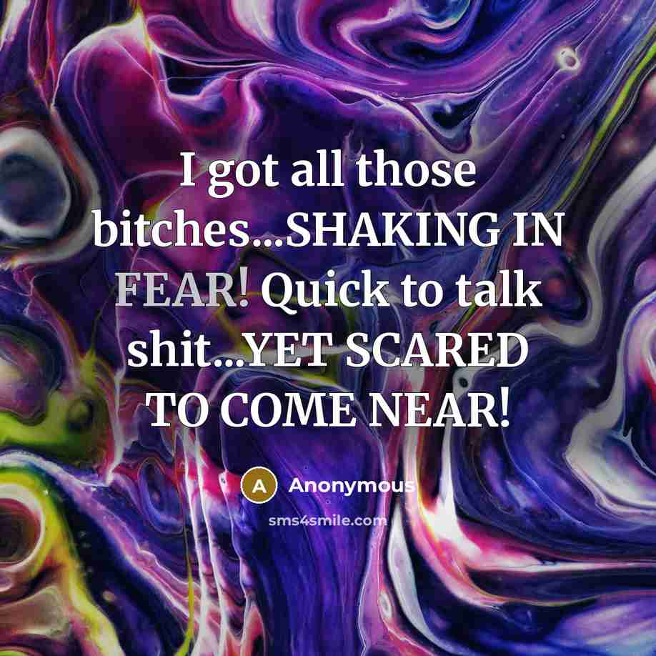 “I got all those bitches...SHAKING IN FEAR! Quick to talk…” quote by Anonymous
