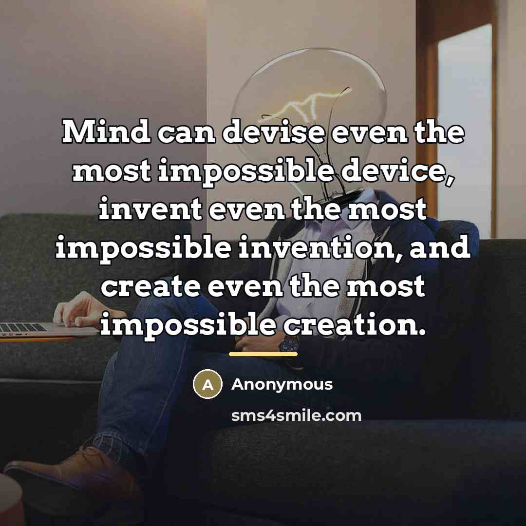 “Mind can devise even the most impossible device, invent even…” quote by Anonymous