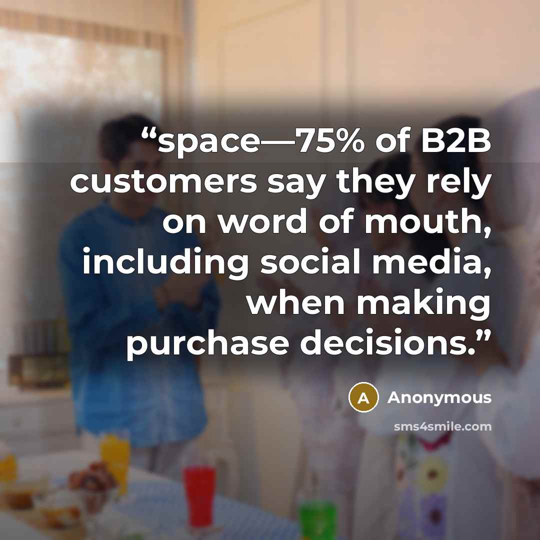 “space—75% of B2B customers say they rely on word of mouth, including social media, when making purchase decisions.” quote by Anonymous