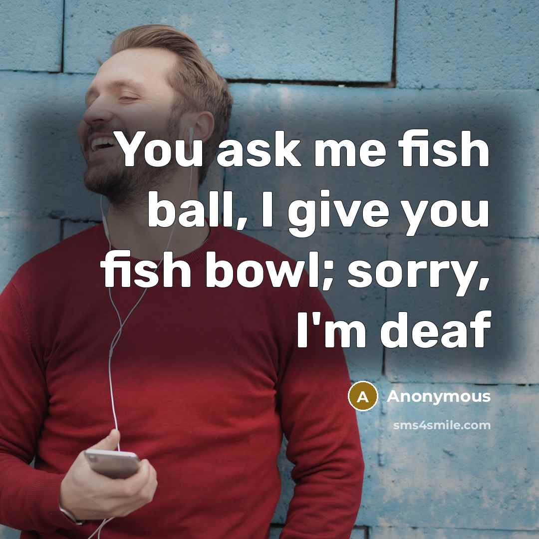 “You ask me fish ball, I give you fish bowl;…” quote by Anonymous
