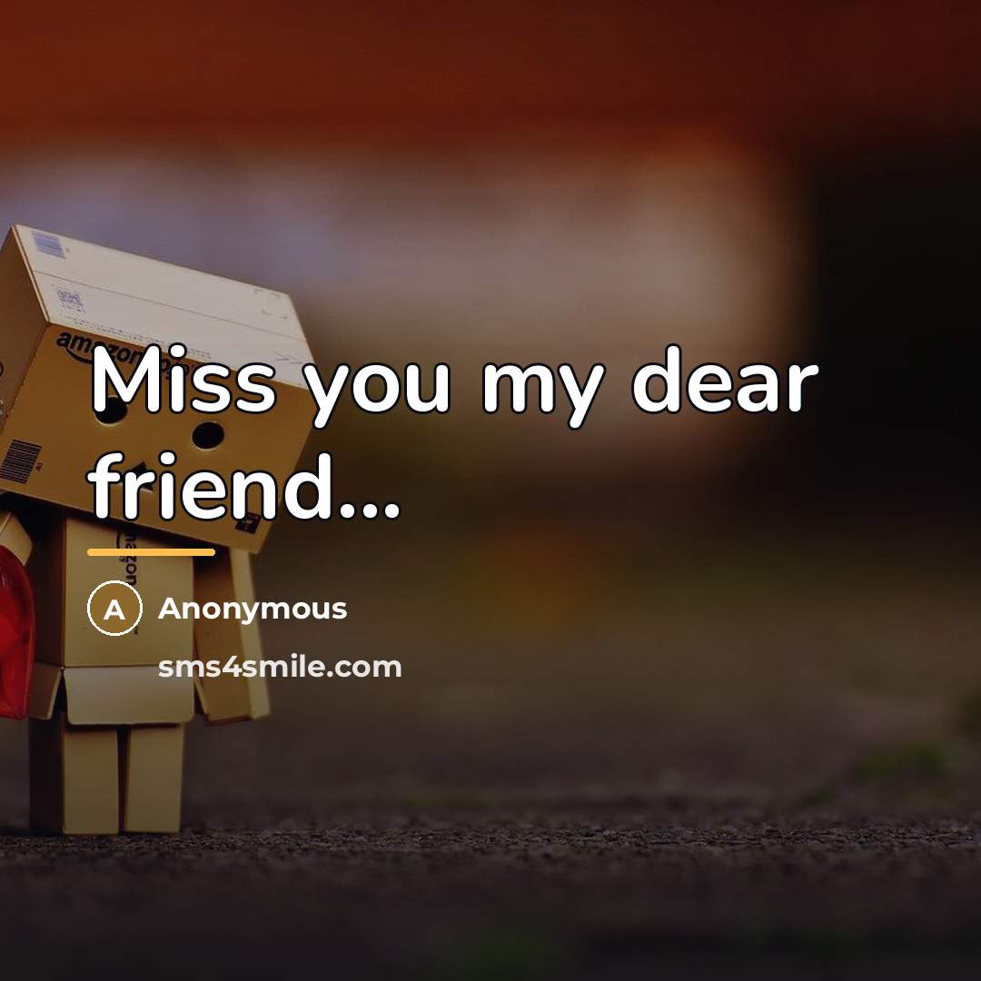 “Miss you my dear friend...…” quote by Anonymous