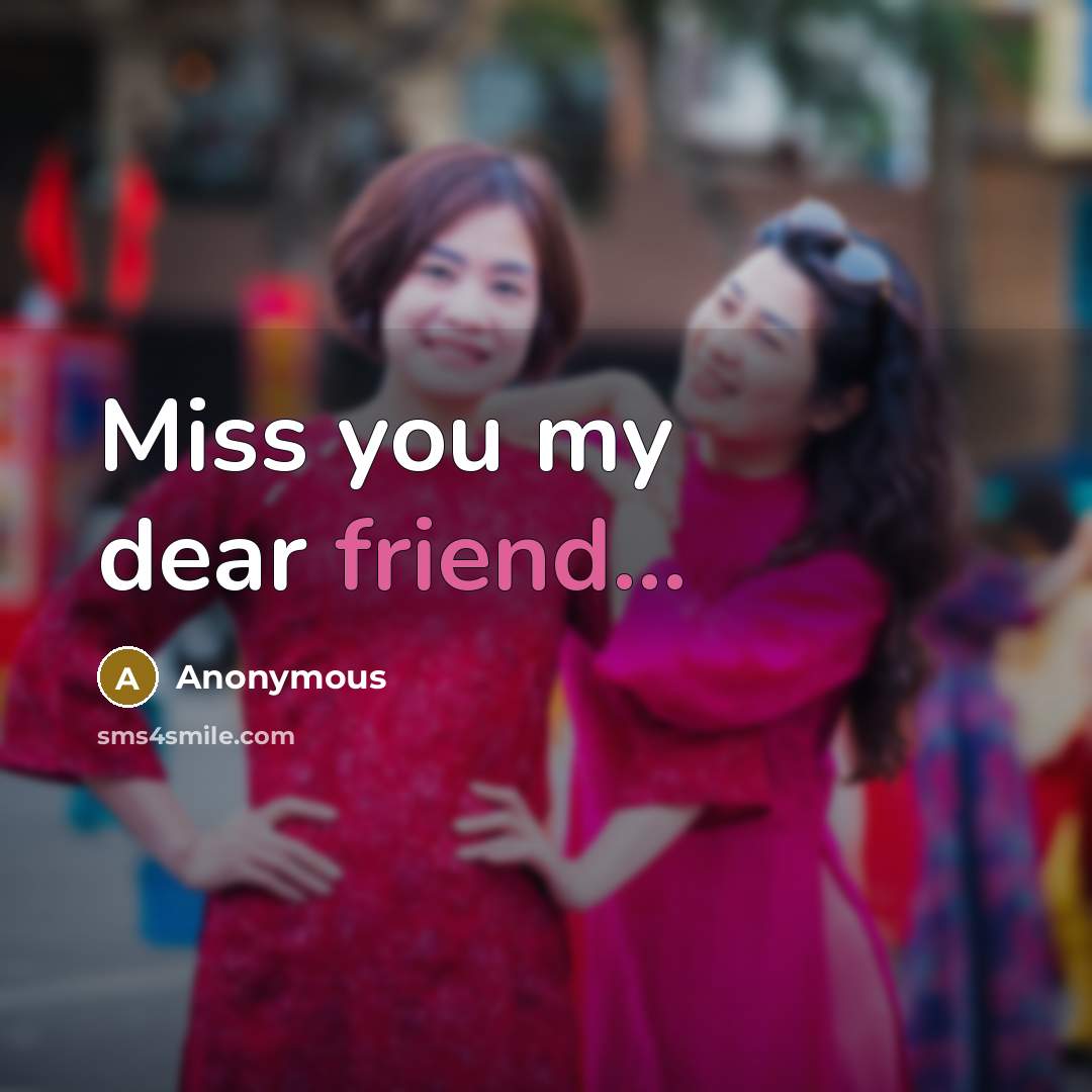 “Miss you my dear friend...” quote by Anonymous