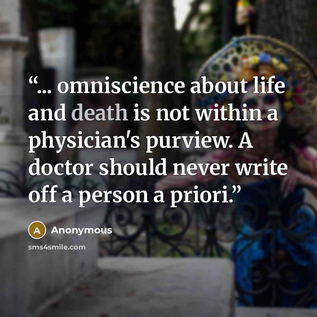 “... omniscience about life and death is not within a physician's purview. A doctor should never write off a person a priori.” quote by Anonymous