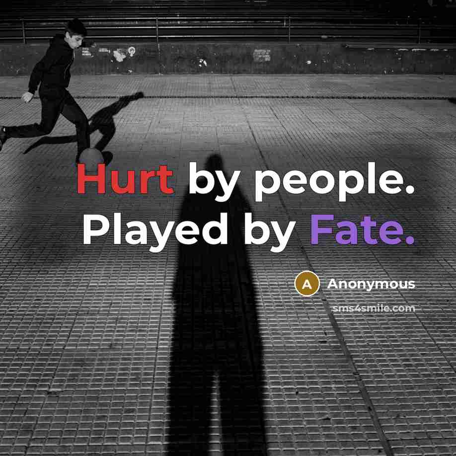 “Hurt by people. Played by Fate.” quote by Anonymous