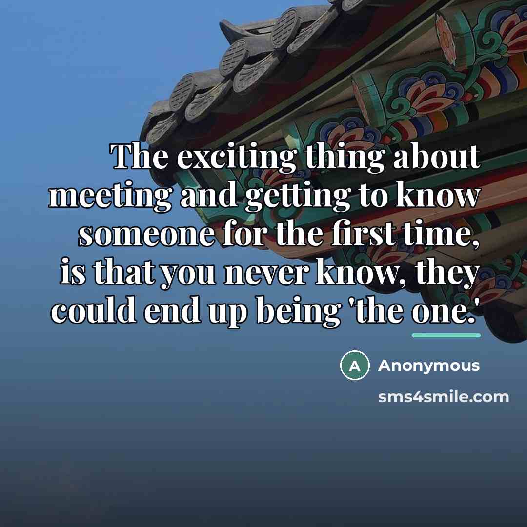 “The exciting thing about meeting and getting to know someone…” quote by Anonymous