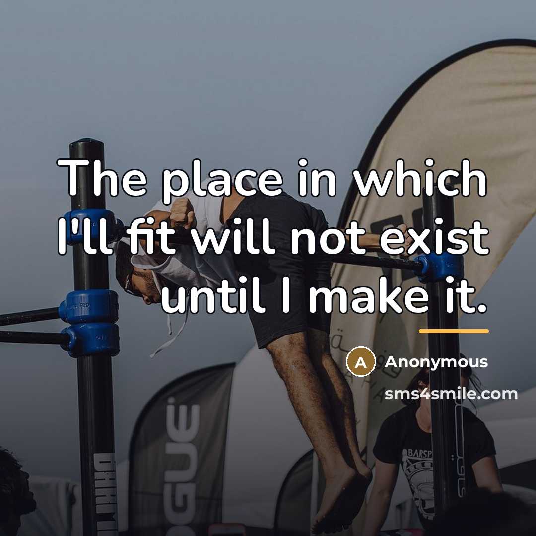 “The place in which I'll fit will not exist until…” quote by Anonymous