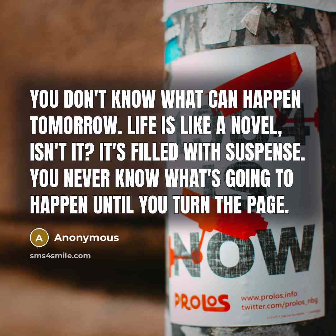“You don't know what can happen tomorrow. Life is like…” quote by Anonymous