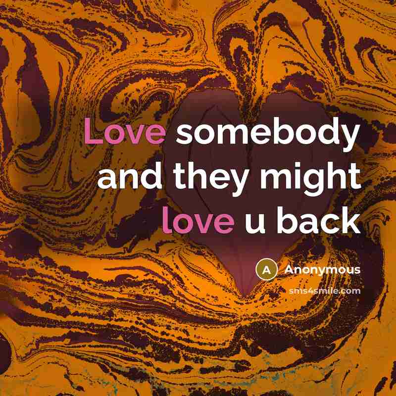 “Love somebody and they might love u back…” quote by Anonymous