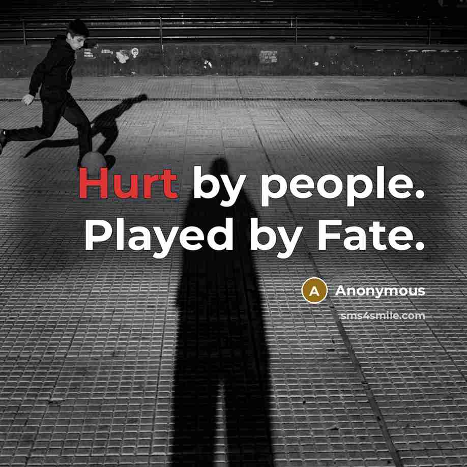 “Hurt by people. Played by Fate.” quote by Anonymous