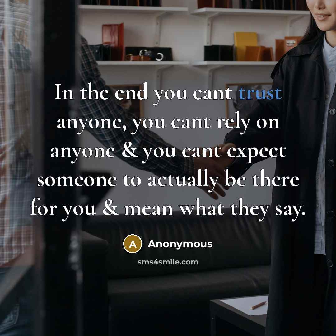 “In the end you cant trust anyone, you cant rely on anyone & you cant expect someone to actually be there for you & mean what they say.” quote by Anonymous