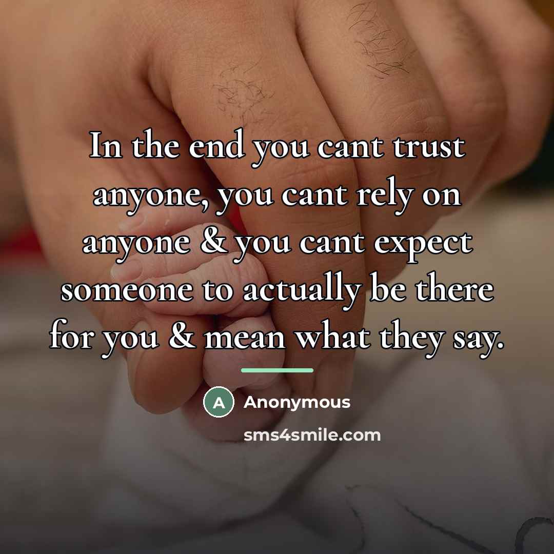 “In the end you cant trust anyone, you cant rely…” quote by Anonymous