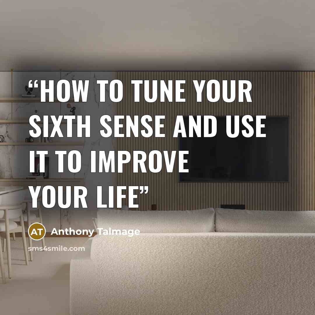 “How to tune your sixth sense and use it to improve your life” quote by Anthony Talmage