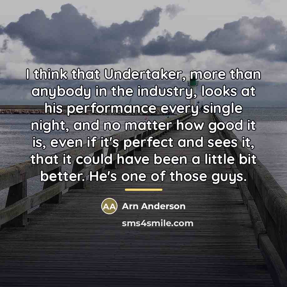“I think that Undertaker, more than anybody in the industry,…” quote by Arn Anderson
