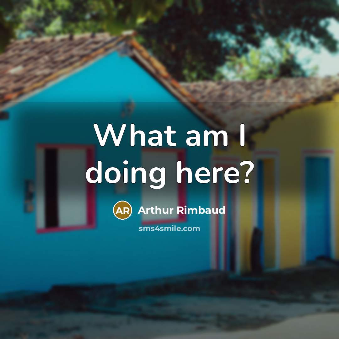 “What am I doing here?…” quote by Arthur Rimbaud