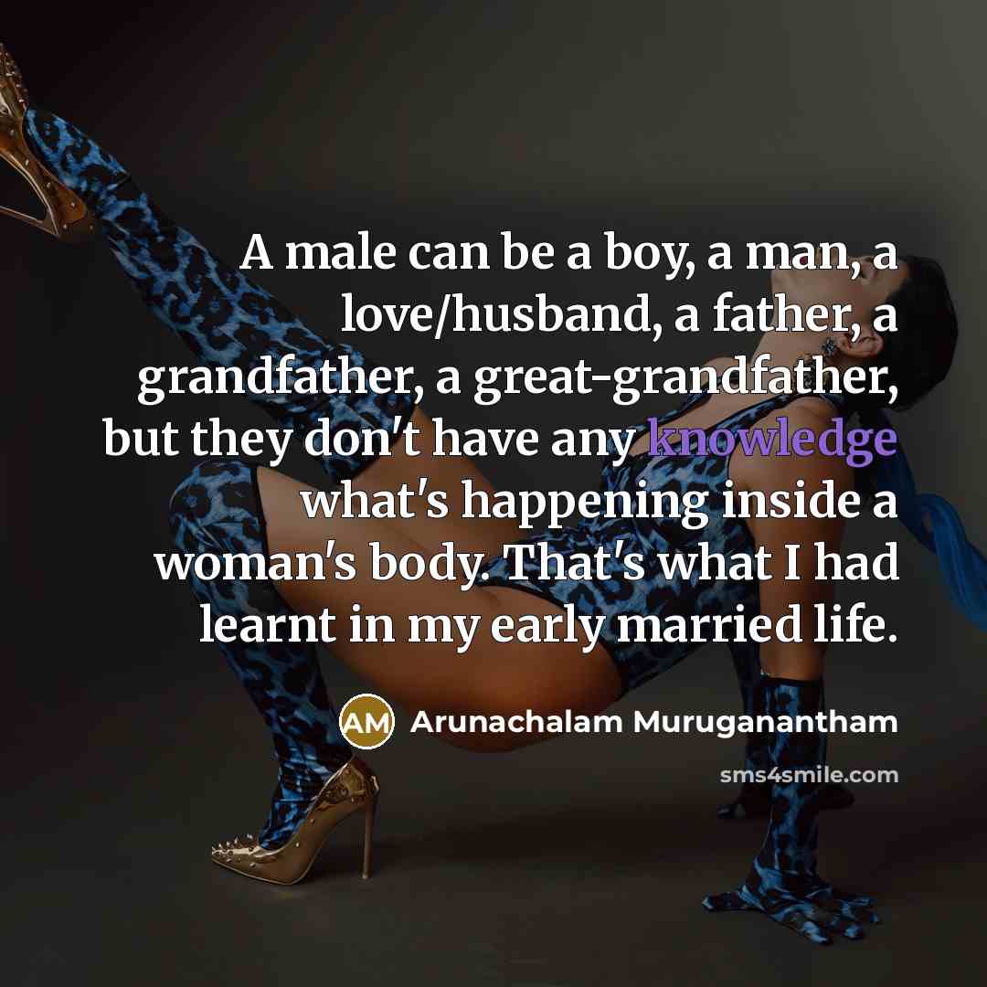 “A male can be a boy, a man, a love/husband,…” quote by Arunachalam Muruganantham