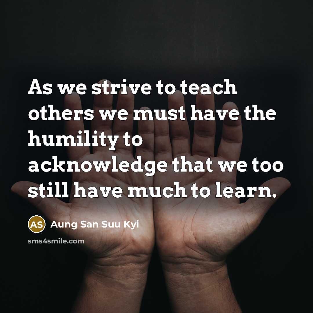 “As we strive to teach others we must have the…” quote by Aung San Suu Kyi