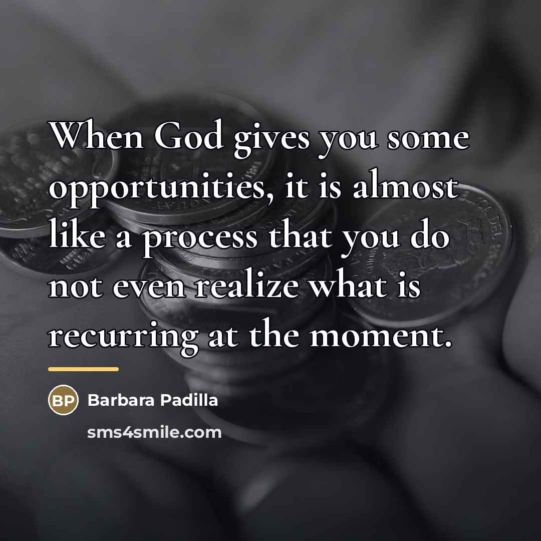 “When God gives you some opportunities, it is almost like…” quote by Barbara Padilla