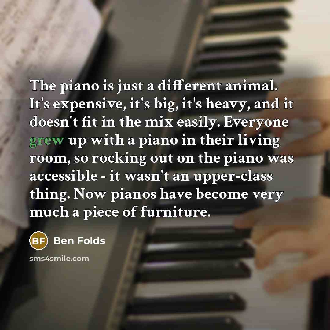“The piano is just a different animal. It's expensive, it's…” quote by Ben Folds