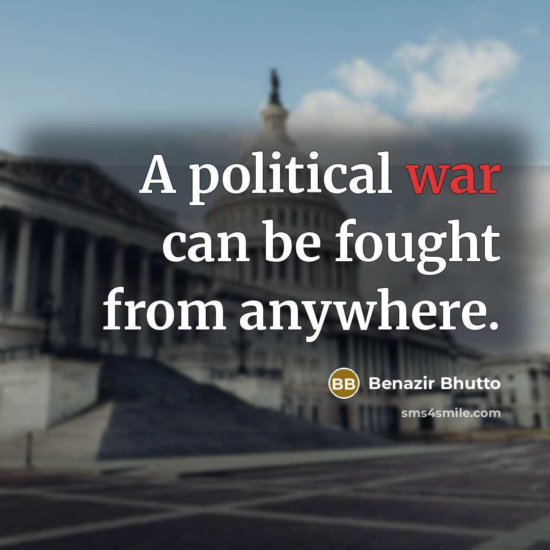 “A political war can be fought from anywhere.…” quote by Benazir Bhutto