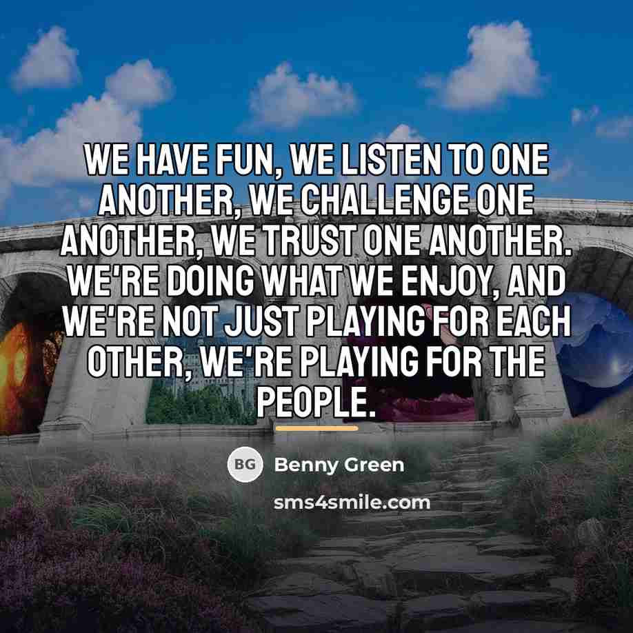 “We have fun, we listen to one another, we challenge…” quote by Benny Green