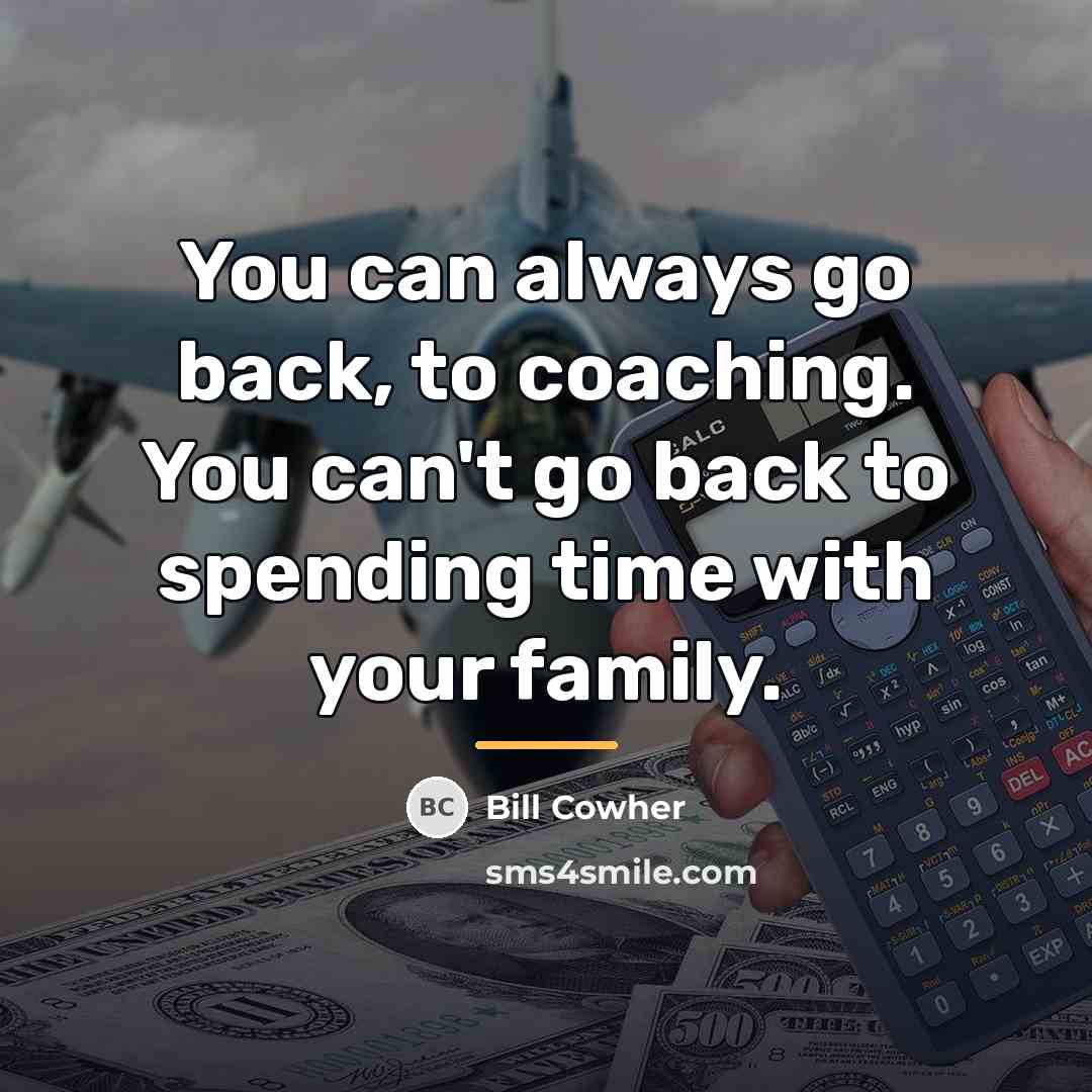 “You can always go back, to coaching. You can't go…” quote by Bill Cowher