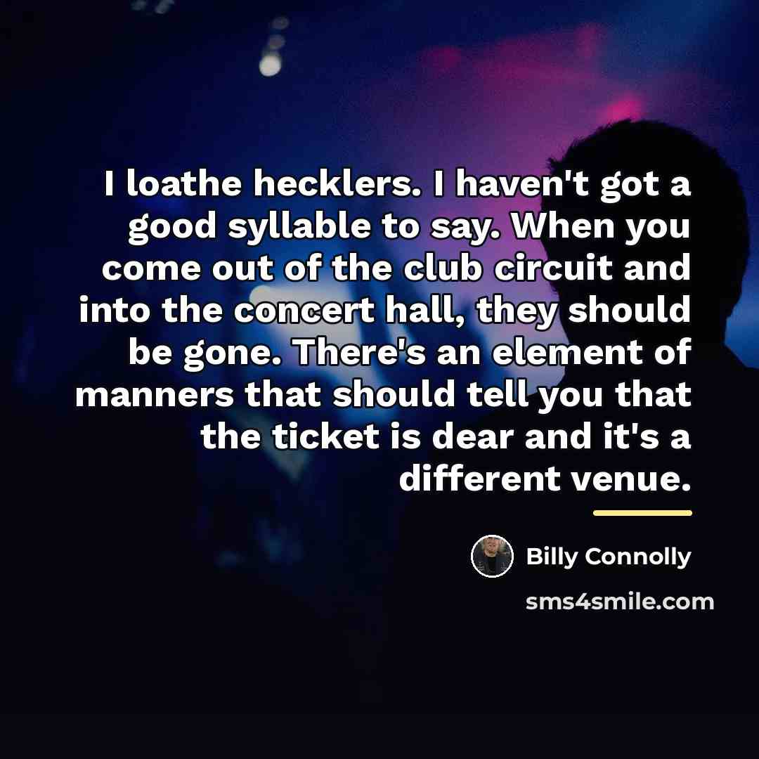 “I loathe hecklers. I haven't got a good syllable to…” quote by Billy Connolly