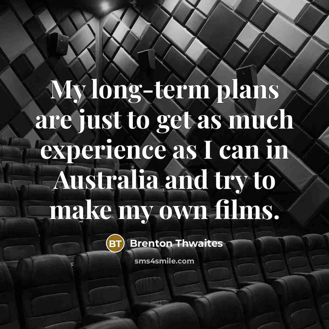 “My long-term plans are just to get as much experience…” quote by Brenton Thwaites