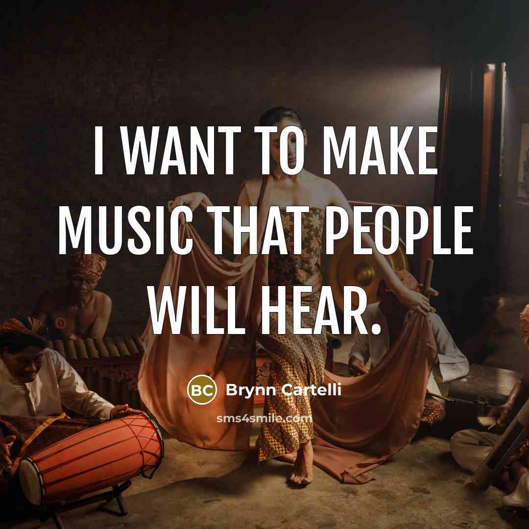 “I want to make music that people will hear.…” quote by Brynn Cartelli