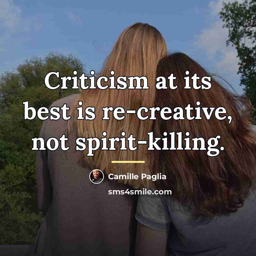 “Criticism at its best is re-creative, not spirit-killing.…” quote by Camille Paglia