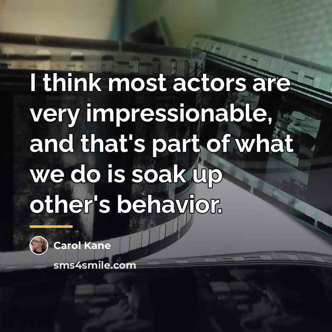 “I think most actors are very impressionable, and that's part…” quote by Carol Kane