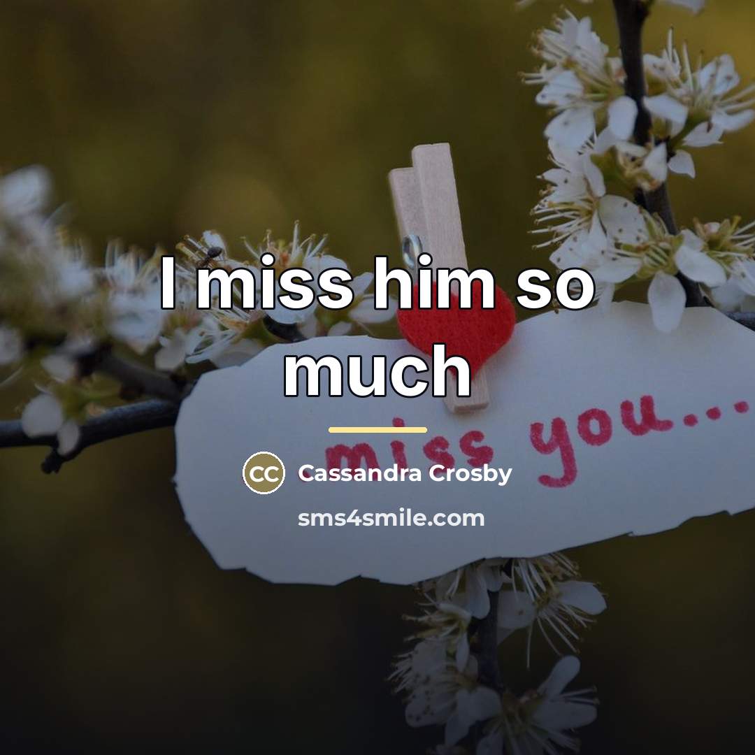 “I miss him so much…” quote by Cassandra Crosby