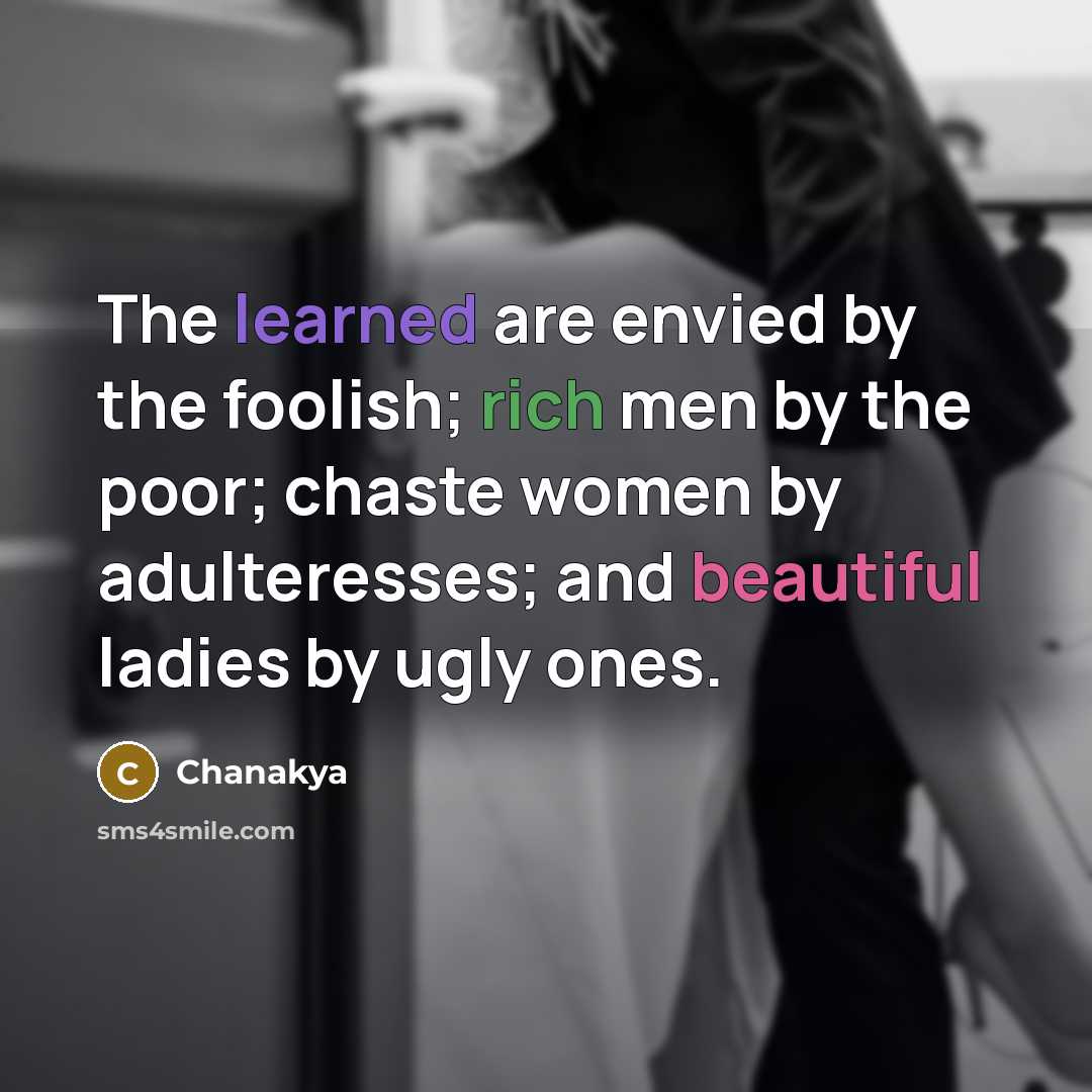 “The learned are envied by the foolish; rich men by…” quote by Chanakya