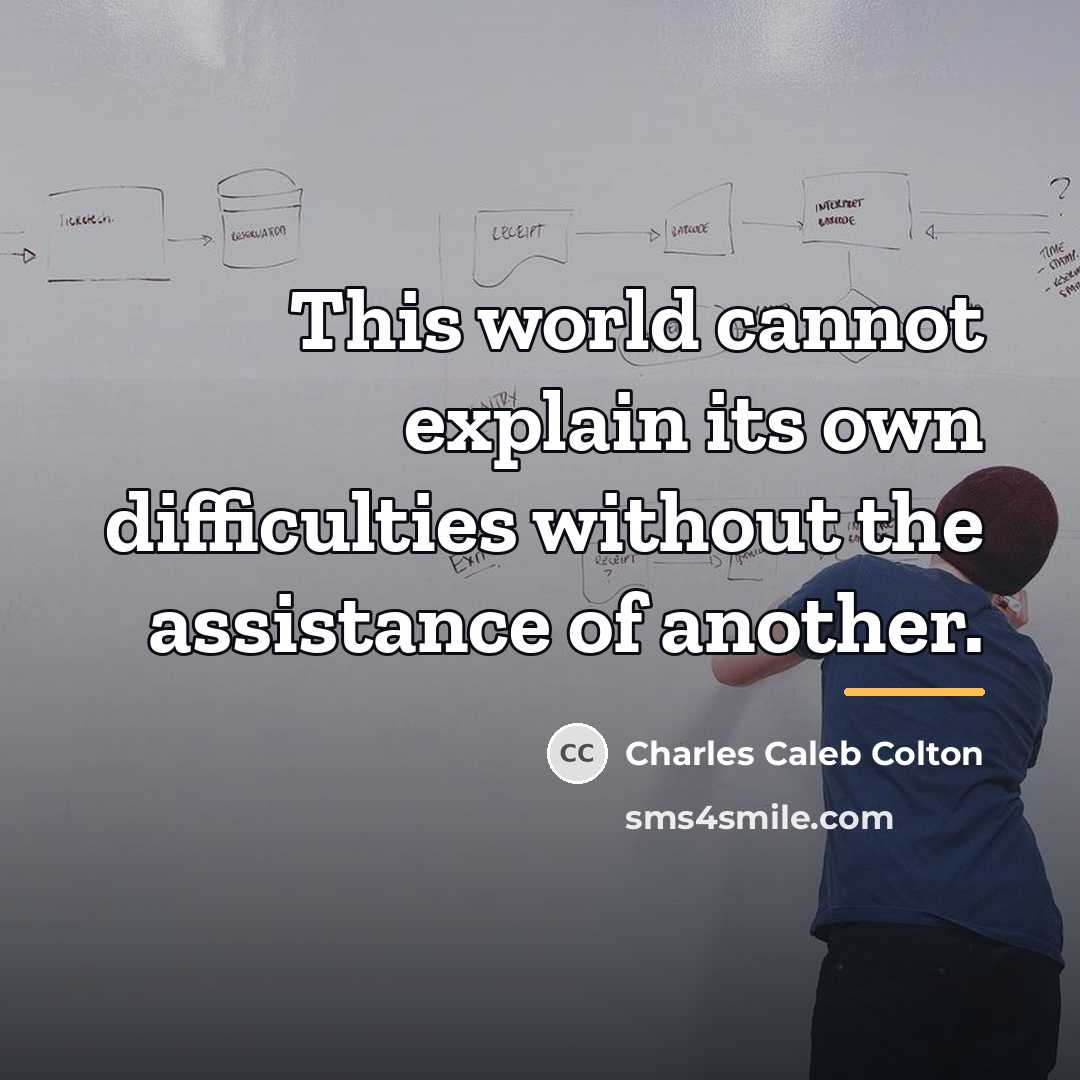 “This world cannot explain its own difficulties without the assistance…” quote by Charles Caleb Colton