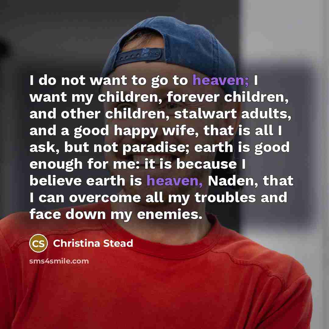 “I do not want to go to heaven; I want…” quote by Christina Stead