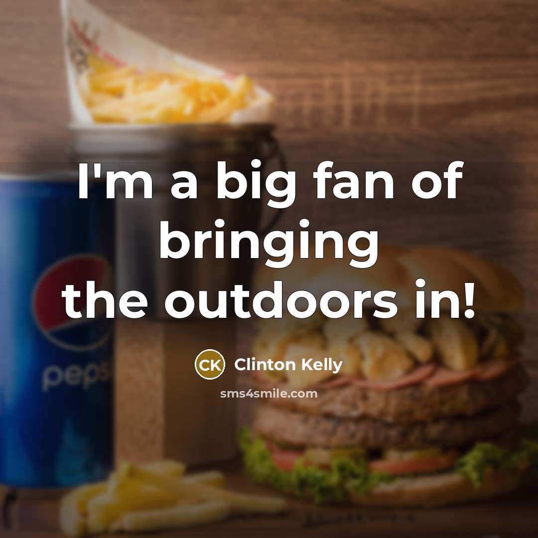 “I'm a big fan of bringing the outdoors in!…” quote by Clinton Kelly