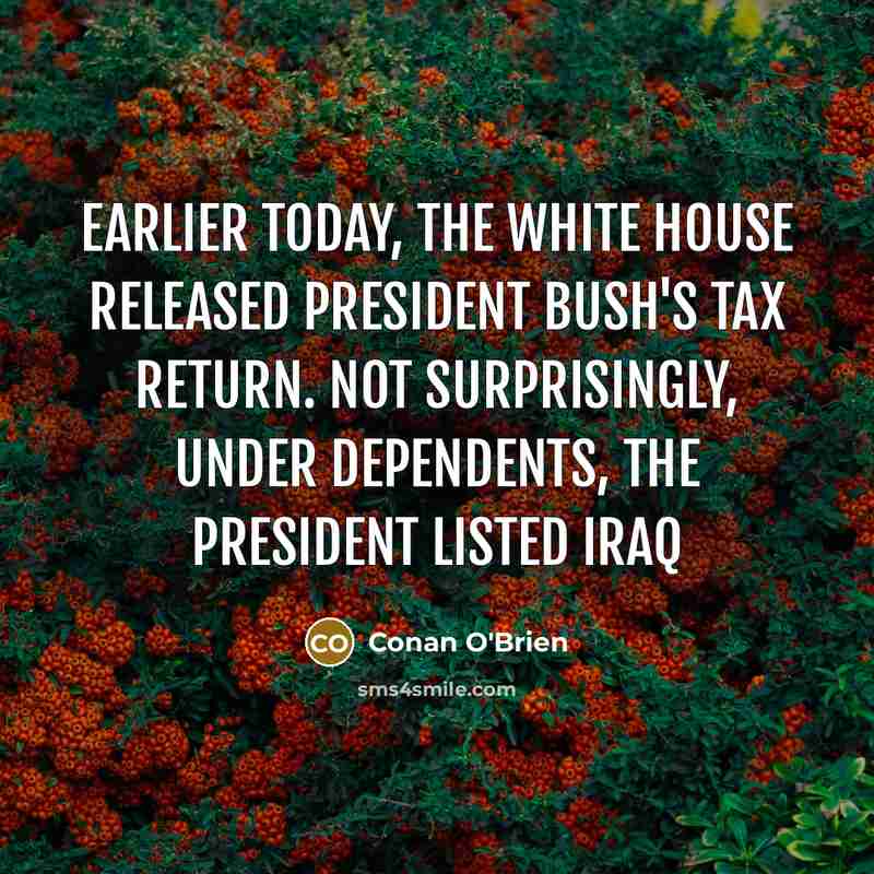 “Earlier today, the White House released President Bush's tax return.…” quote by Conan O'Brien