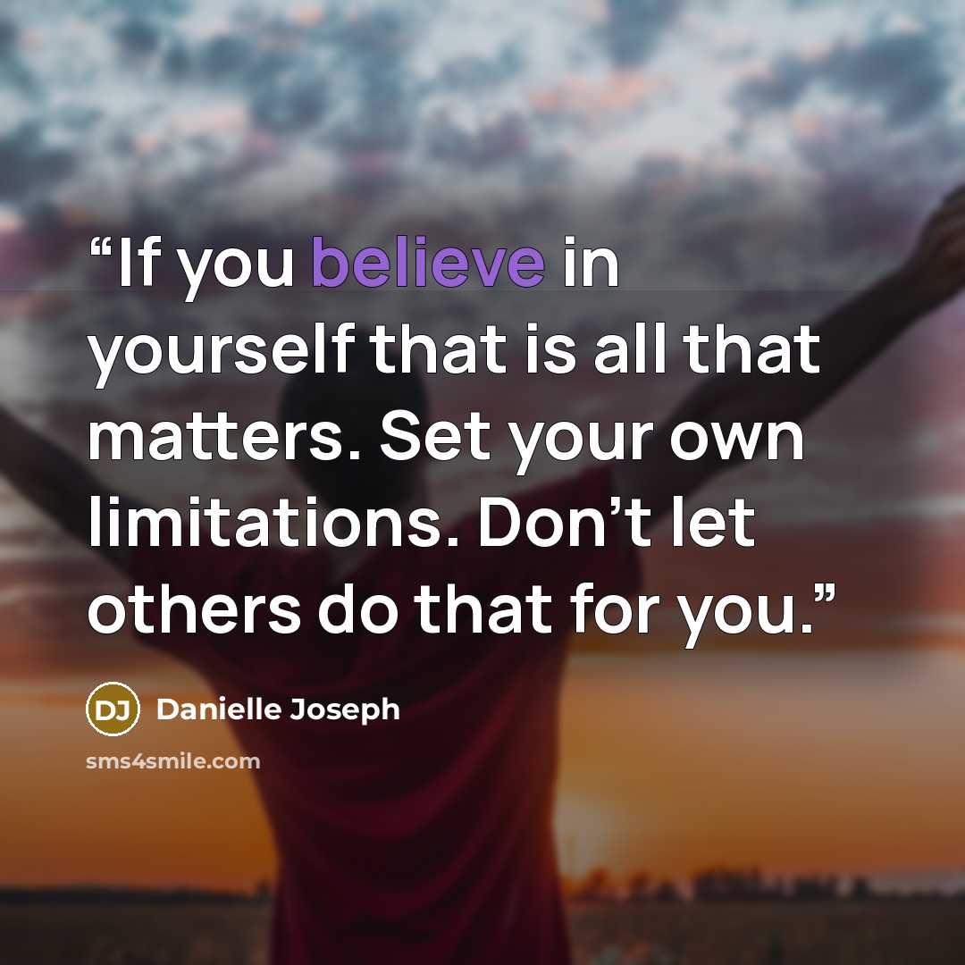 “If you believe in yourself that is all that matters. Set your own limitations. Don’t let others do that for you.” quote by Danielle Joseph