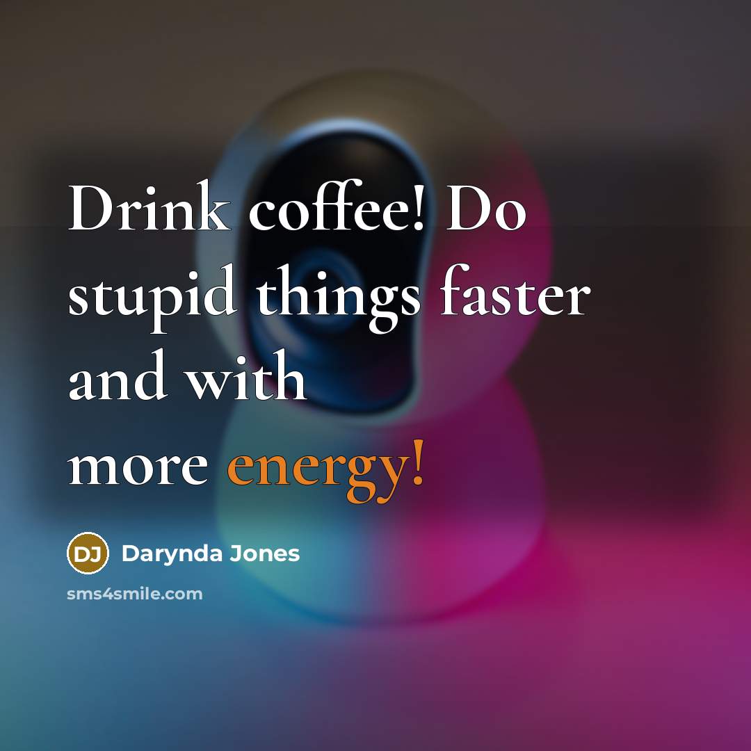 “Drink coffee! Do stupid things faster and with more energy!…” quote by Darynda Jones